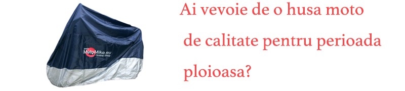 Ai vevoie de o husa moto de calitate pentru perioada ploioasa?